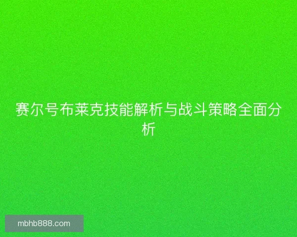 赛尔号布莱克技能解析与战斗策略全面分析